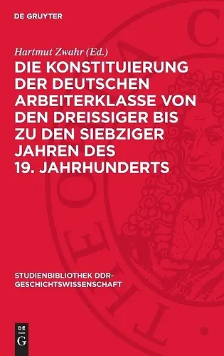 Die Konstituierung Der Deutschen Arbeiterklasse Von Den Dreissiger Bis Zu Den Siebziger Jahren Des 19. Jahrhunderts cover