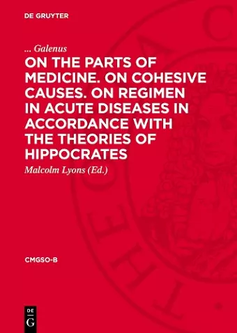 On the Parts of Medicine. On Cohesive Causes. On Regimen in Acute Diseases in Accordance with the Theories of Hippocrates cover