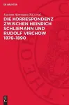 Die Korrespondenz Zwischen Heinrich Schliemann Und Rudolf Virchow 1876-1890 cover