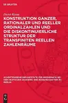 Konstruktion Ganzer, Rationaler Und Reeller Ordinalzahlen Und Die Diskontinuierliche Struktur Der Transfiniten Reellen Zahlenräume cover