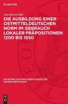 Die Ausbildung Einer Ostmitteldeutschen Norm Im Gebrauch Lokaler Präpositionen 1200 Bis 1550 cover
