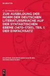 Zur Ausbildung Der Norm Der Deutschen Literatursprache Auf Der Syntaktischen Ebene (1470-1730), Teil I: Der Einfachsatz cover