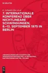 7. Internationale Konferenz Über Nichtlineare Schwingungen, 8.-13. September 1975 in Berlin cover