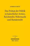 Das Primat der Politik in kaiserlicher Armee, Reichswehr, Wehrmacht und Bundeswehr cover