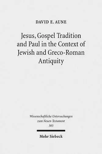 Jesus, Gospel Tradition and Paul in the Context of Jewish and Greco-Roman Antiquity cover