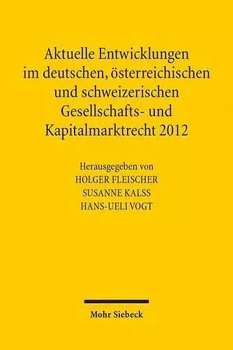 Aktuelle Entwicklungen im deutschen, österreichischen und schweizerischen Gesellschafts- und Kapitalmarktrecht 2012 cover