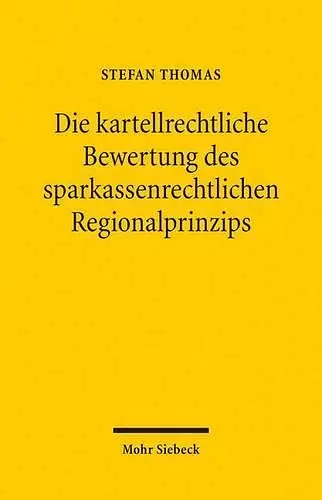 Die kartellrechtliche Bewertung des sparkassenrechtlichen Regionalprinzips cover