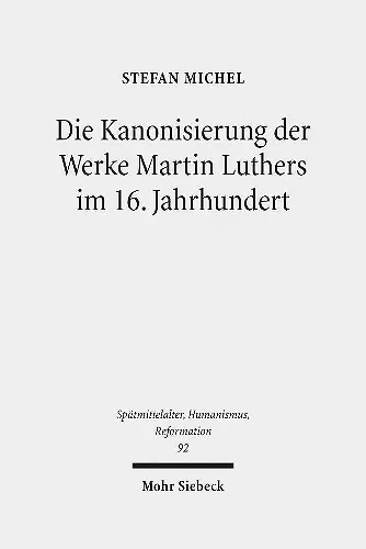 Die Kanonisierung der Werke Martin Luthers im 16. Jahrhundert cover