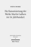 Die Kanonisierung der Werke Martin Luthers im 16. Jahrhundert cover