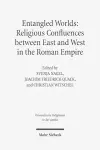 Entangled Worlds: Religious Confluences between East and West in the Roman Empire cover