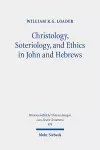 Christology, Soteriology, and Ethics in John and Hebrews cover