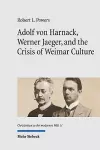 Adolf von Harnack, Werner Jaeger, and the Crisis of Weimar Culture cover