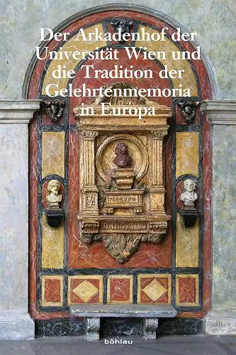 Der Arkadenhof der Universitat Wien und die Tradition der Gelehrtenmemoria in Europa cover