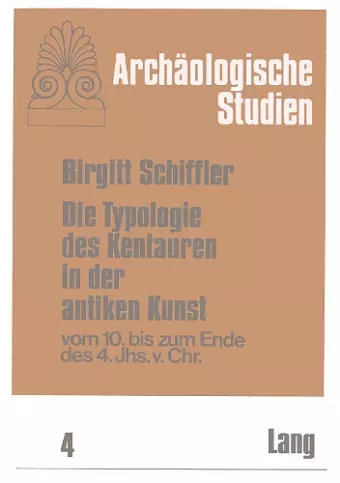 Die Typologie Des Kentauren in Der Antiken Kunst Vom 10. Bis Zum Ende Des 4. Jahrhunderts V. Chr. cover
