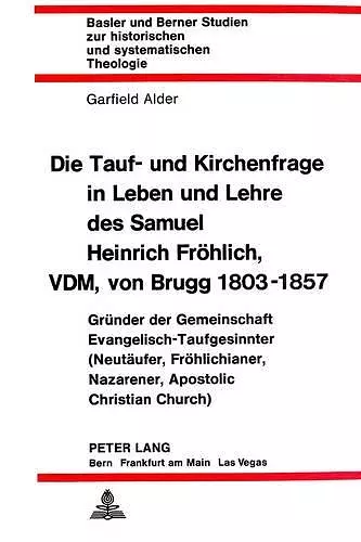 Die Tauf- Und Kirchenfrage in Leben Und Lehre Des Samuel Heinrich Froehlich, VDM, Von Brugg 1803-1857 cover