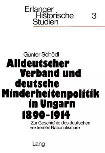 Alldeutscher Verband Und Deutsche Minderheitenpolitik in Ungarn 1890-1914 cover