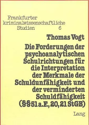 Die Forderungen Der Psychoanalytischen Schulrichtungen Fuer Die Interpretation Der Merkmale Der Schuldunfaehigkeit Und Der Verminderten Schuldfaehigkeit (§§ 51 A. F., 20, 21 Stgb) cover