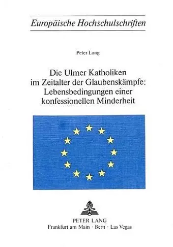 Die Ulmer Katholiken Im Zeitalter Der Glaubenskaempfe: - Lebensbedingungen Einer Konfessionellen Minderheit cover