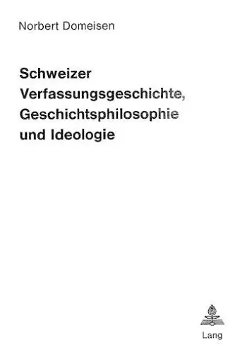 Schweizer Verfassungsgeschichte, Geschichtsphilosophie Und Ideologie cover