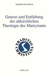 Genese Und Entfaltung Der Altkirchlichen Theologie Des Martyriums cover