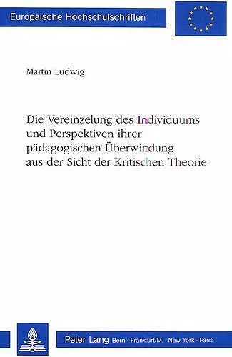 Die Vereinzelung Des Individuums Und Perspektiven Ihrer Paedagogischen Ueberwindung Aus Der Sicht Der Kritischen Theorie cover