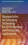 Nanoparticles: An Emerging Technology for Oil Production and Processing Applications cover