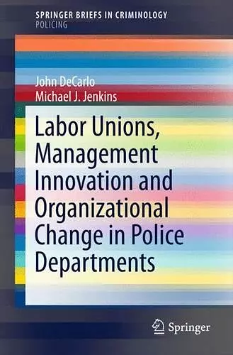 Labor Unions, Management Innovation and Organizational Change in Police Departments cover