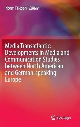 Media Transatlantic: Developments in Media and Communication Studies between North American and German-speaking Europe cover