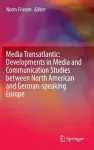 Media Transatlantic: Developments in Media and Communication Studies between North American and German-speaking Europe cover