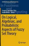 On Logical, Algebraic, and Probabilistic Aspects of Fuzzy Set Theory cover