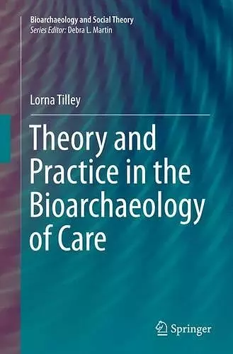 Theory and Practice in the Bioarchaeology of Care cover