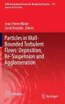 Particles in Wall-Bounded Turbulent Flows: Deposition, Re-Suspension and Agglomeration cover