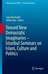 Toward New Democratic Imaginaries - İstanbul Seminars on Islam, Culture and Politics cover