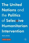 The United Nations and the Politics of Selective Humanitarian Intervention cover