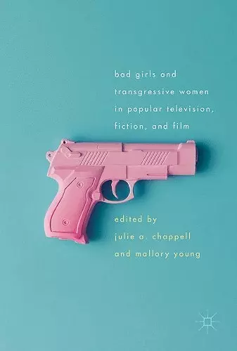 Bad Girls and Transgressive Women in Popular Television, Fiction, and Film cover