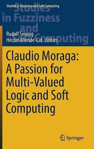 Claudio Moraga: A Passion for Multi-Valued Logic and Soft Computing cover