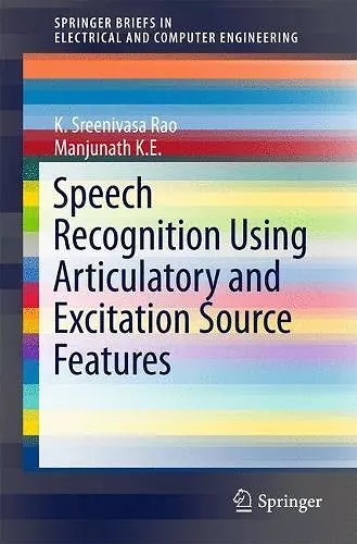 Speech Recognition Using Articulatory and Excitation Source Features cover