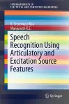 Speech Recognition Using Articulatory and Excitation Source Features cover