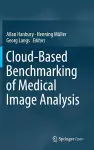 Cloud-Based Benchmarking of Medical Image Analysis cover