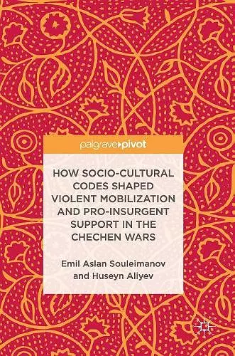 How Socio-Cultural Codes Shaped Violent Mobilization and Pro-Insurgent Support in the Chechen Wars cover