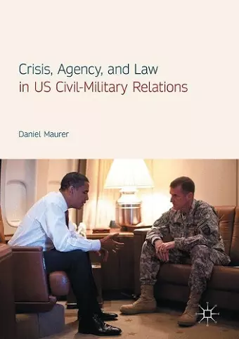 Crisis, Agency, and Law in US Civil-Military Relations cover