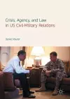 Crisis, Agency, and Law in US Civil-Military Relations cover