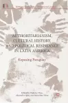 Authoritarianism, Cultural History, and Political Resistance in Latin America cover