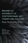 Regimes of Invisibility in Contemporary Art, Theory and Culture cover