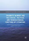 Traumatic Memory and the Ethical, Political and Transhistorical Functions of Literature cover
