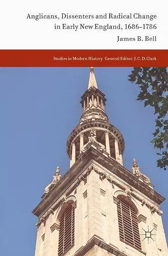 Anglicans, Dissenters and Radical Change in Early New England, 1686–1786 cover