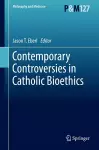 Contemporary Controversies in Catholic Bioethics cover