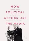 How Political Actors Use the Media cover