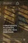 Christianity, Plasticity, and Spectral Heritages cover