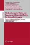 Medical Computer Vision and Bayesian and Graphical Models for Biomedical Imaging cover